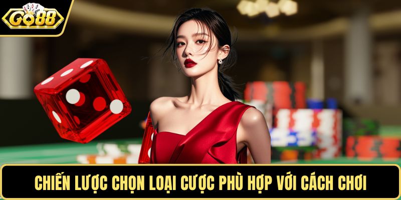 Chiến lược chọn loại cược phù hợp với cách chơi