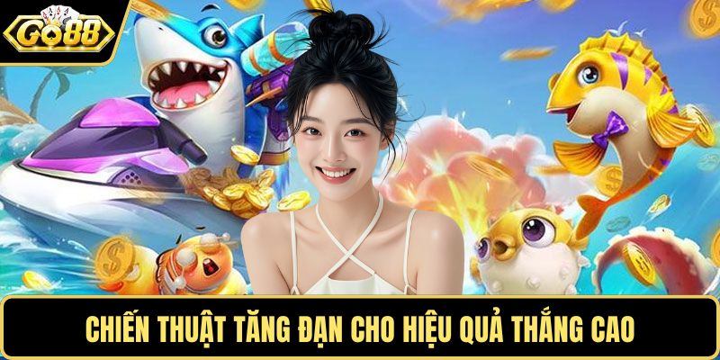 Chiến thuật tăng đạn cho hiệu quả thắng cao