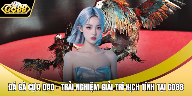 Đá Gà Cựa Dao – Trải Nghiệm Giải Trí Kịch Tính Tại GO88