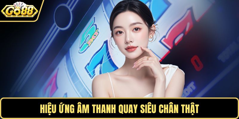 Hiệu ứng âm thanh quay siêu chân thật