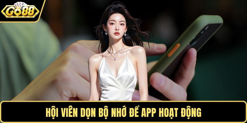 Hội viên dọn bộ nhớ để app hoạt động