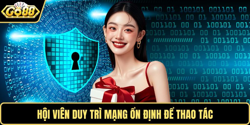 Hội viên duy trì mạng ổn định để thao tác