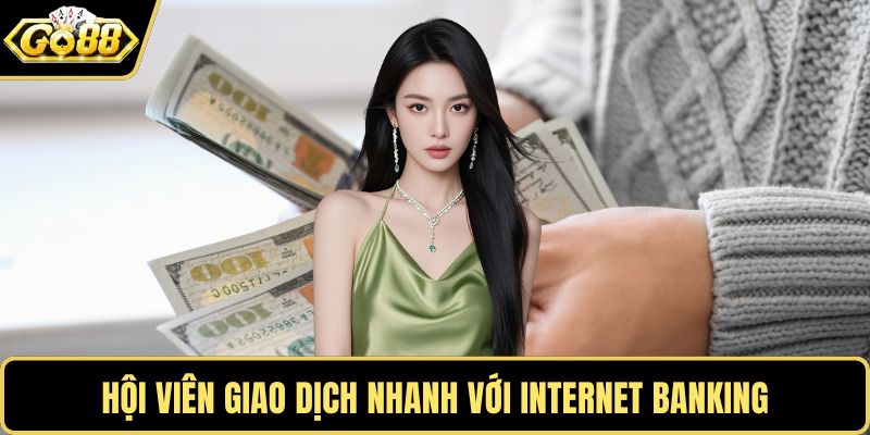 Hội viên giao dịch nhanh với Internet Banking