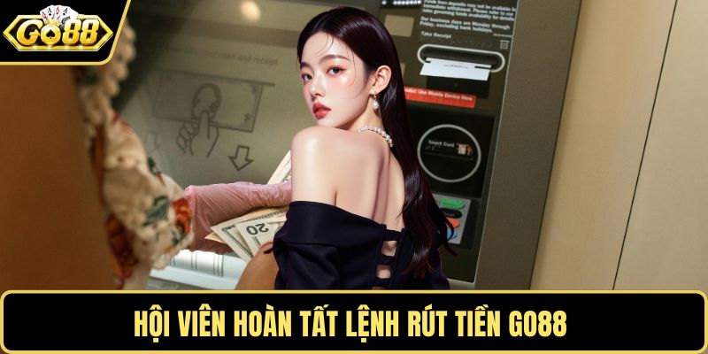 Hội viên hoàn tất lệnh rút tiền GO88
