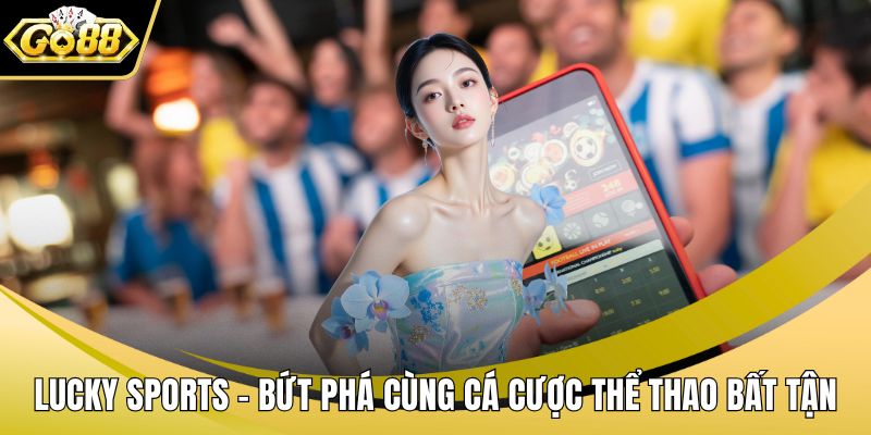 Lucky Sports – Bứt Phá Cùng Cá Cược Thể Thao Bất Tận
