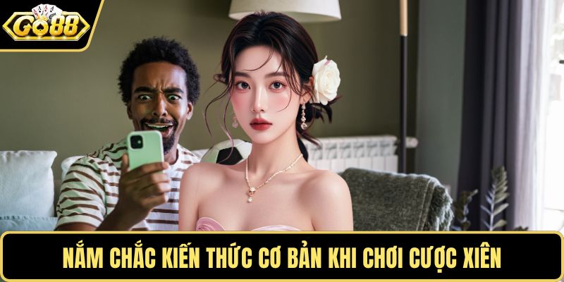 Nắm chắc kiến thức cơ bản khi chơi cược xiên