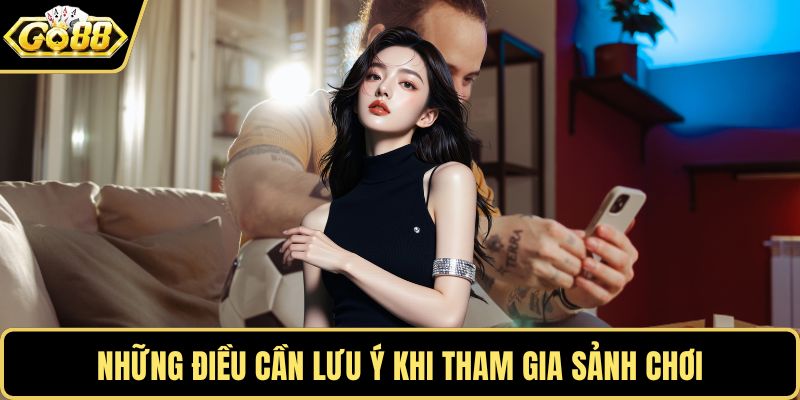 Những điều cần lưu ý khi tham gia sảnh chơi