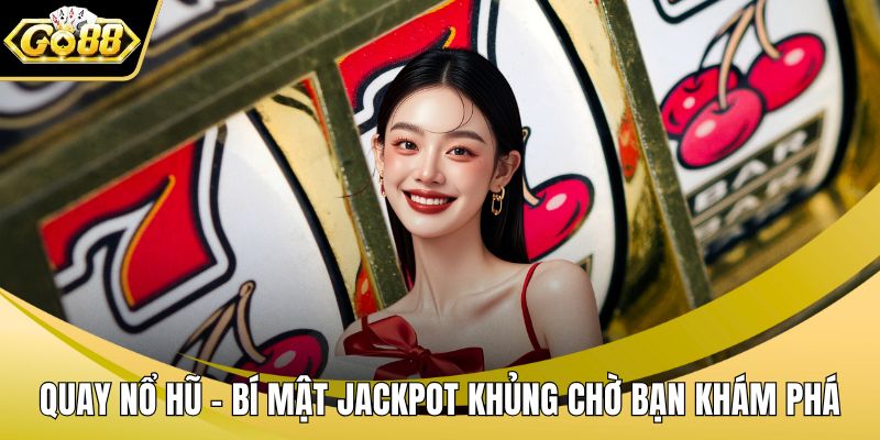 Quay Nổ Hũ – Bí Mật Jackpot Khủng Chờ Bạn Khám Phá
