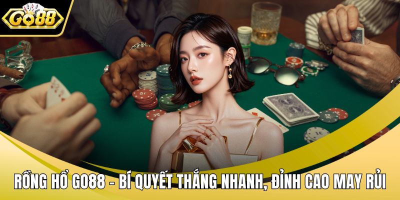 Rồng Hổ GO88 – Bí Quyết Thắng Nhanh, Đỉnh Cao May Rủi