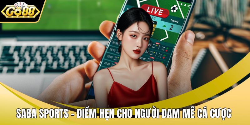 Saba Sports – Điểm Hẹn Cho Người Đam Mê Cá Cược Thể Thao