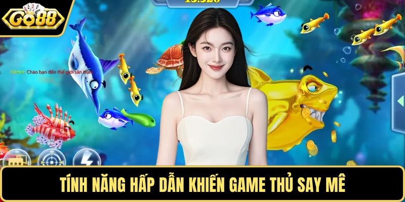 Tính năng hấp dẫn khiến game thủ say mê