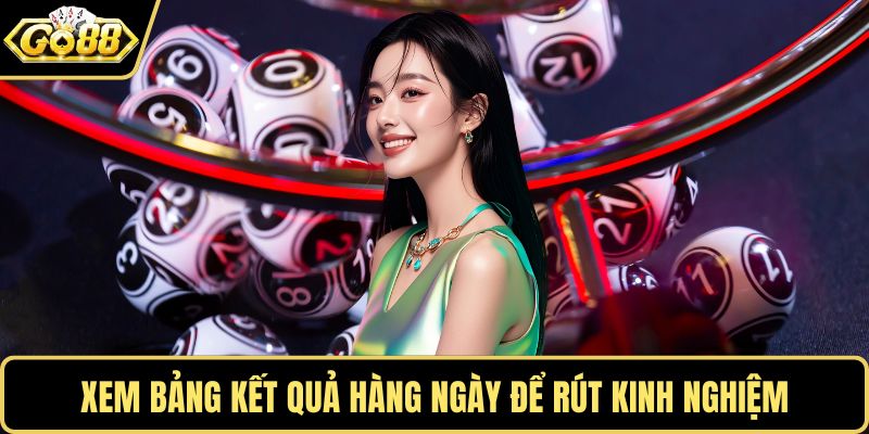 Xem bảng kết quả hàng ngày để rút kinh nghiệm